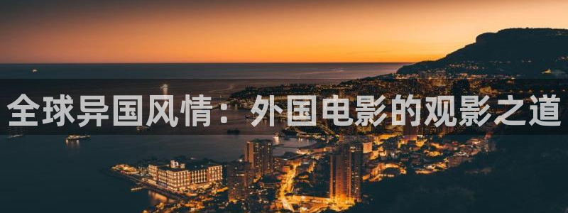 在线久久视频：全球异国风情：外国电影的观影之道