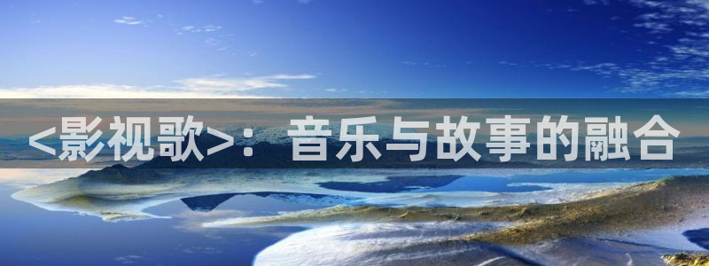 久久视频在线视频观看2019：<影视歌>：音乐与故事的融合