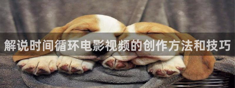 久久久久久久久久久影院：解说时间循环电影视频的创作方法和技巧